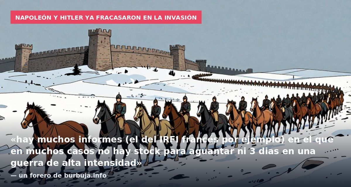 Napoleón y Hitler ya fracasaron en la invasión: «hay muchos informes (el del IRFI francés por ejemplo) en el que en muchos casos no hay stock para aguantar ni 3 dias en una guerra de alta intensidad» — un forero de burbuja.info