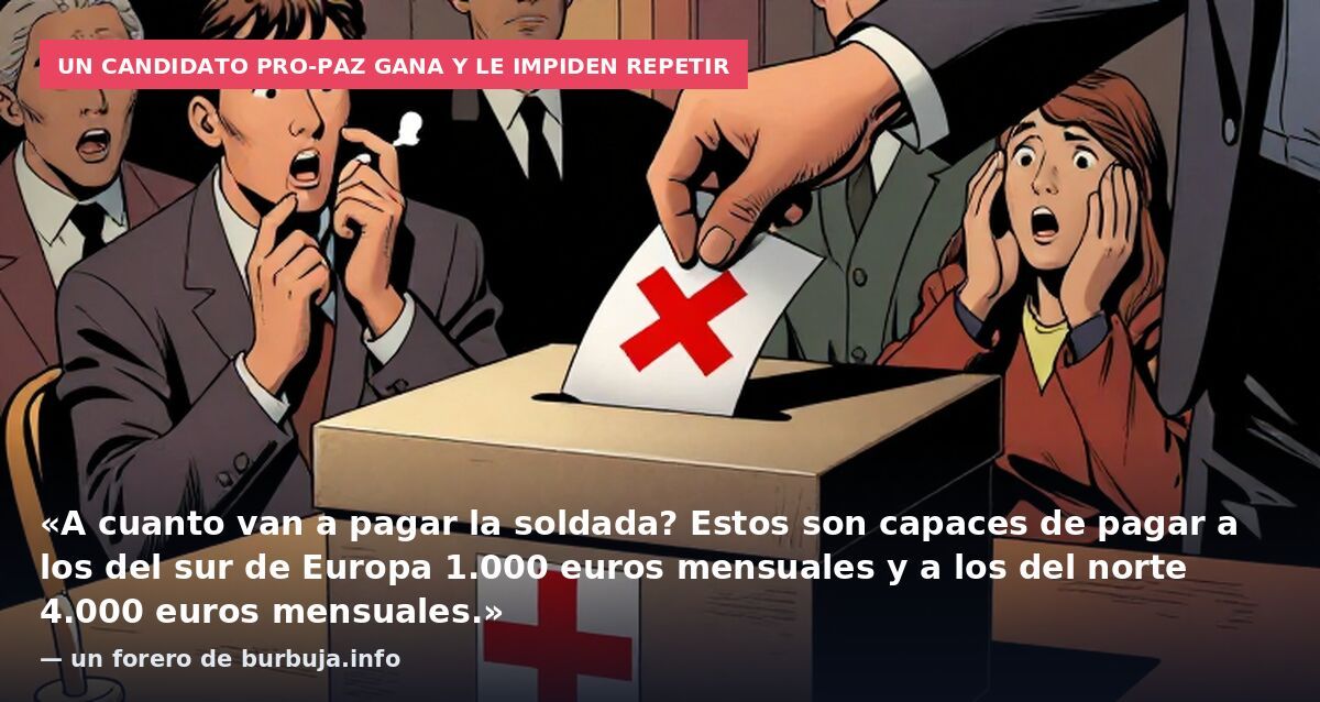 Un candidato pro-paz gana y le impiden repetir: «A cuanto van a pagar la soldada? Estos son capaces de pagar a los del sur de Europa 1.000 euros mensuales y a los del norte 4.000 euros mensuales.» — un forero de burbuja.info