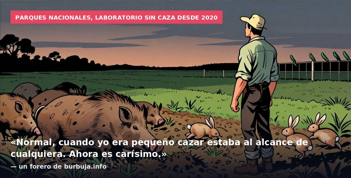 Parques Nacionales, laboratorio sin caza desde 2020: «Normal, cuando yo era pequeño cazar estaba al alcance de cualquiera. Ahora es carísimo.» — un forero de burbuja.info