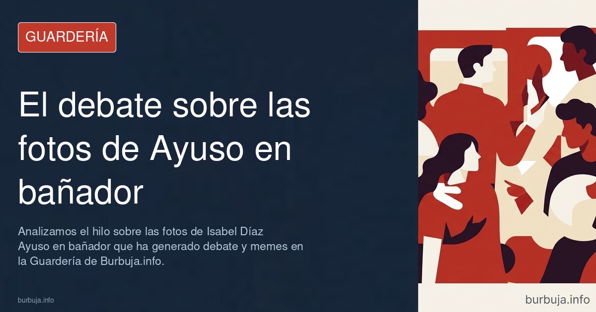 Analizamos el hilo sobre las fotos de Isabel Díaz Ayuso en bañador que ha generado debate y memes en la Guardería de Burbuja.