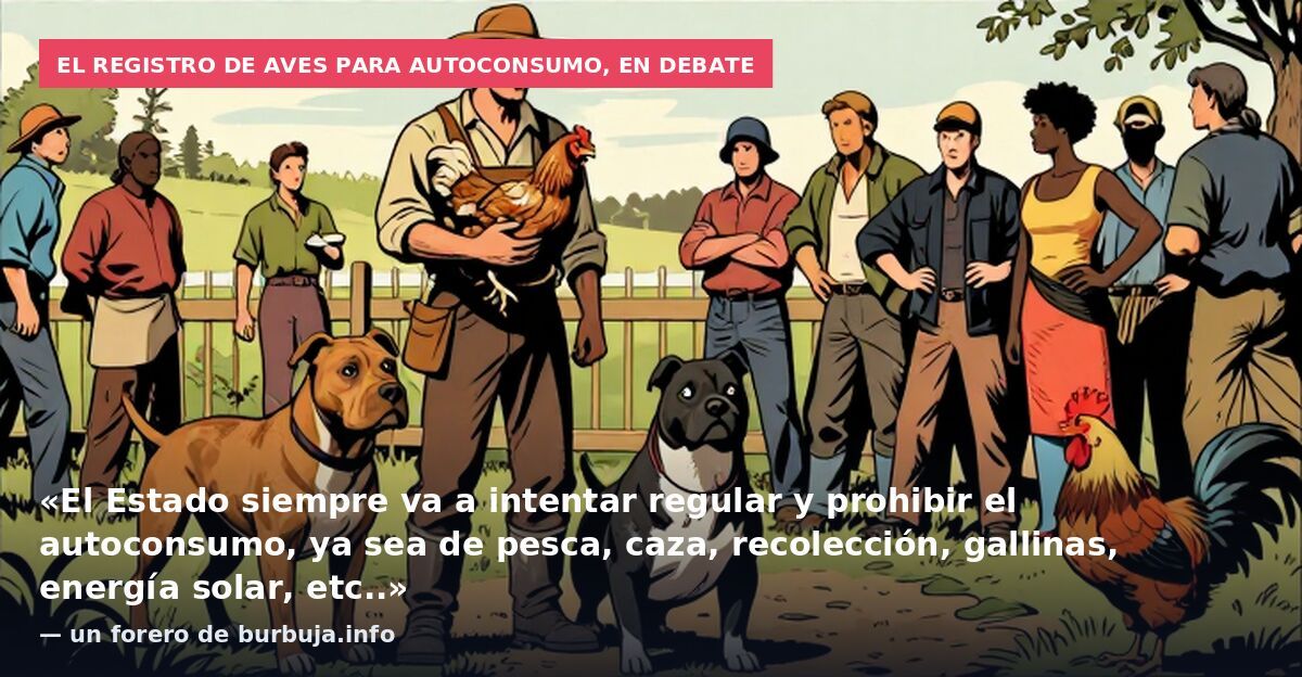 El registro de aves para autoconsumo, en debate: «El Estado siempre va a intentar regular y prohibir el autoconsumo, ya sea de pesca, caza, recolección, gallinas, energía solar, etc..» — un forero de burbuja.info