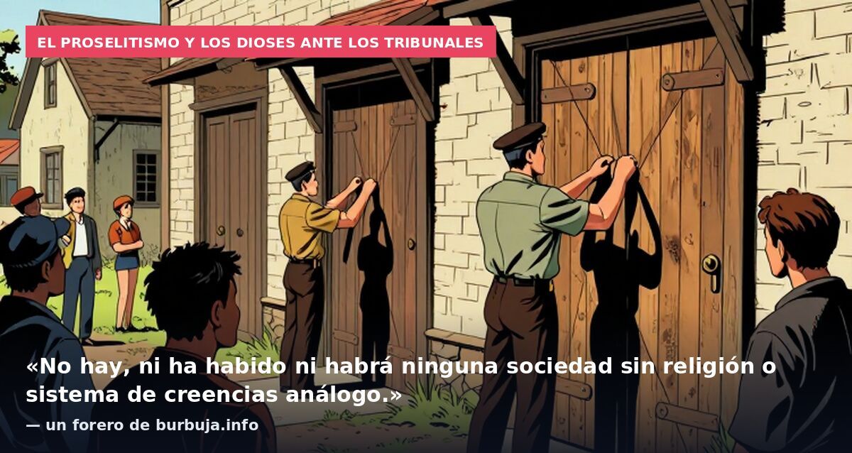 El proselitismo y los dioses ante los tribunales: «No hay, ni ha habido ni habrá ninguna sociedad sin religión o sistema de creencias análogo.» — un forero de burbuja.info