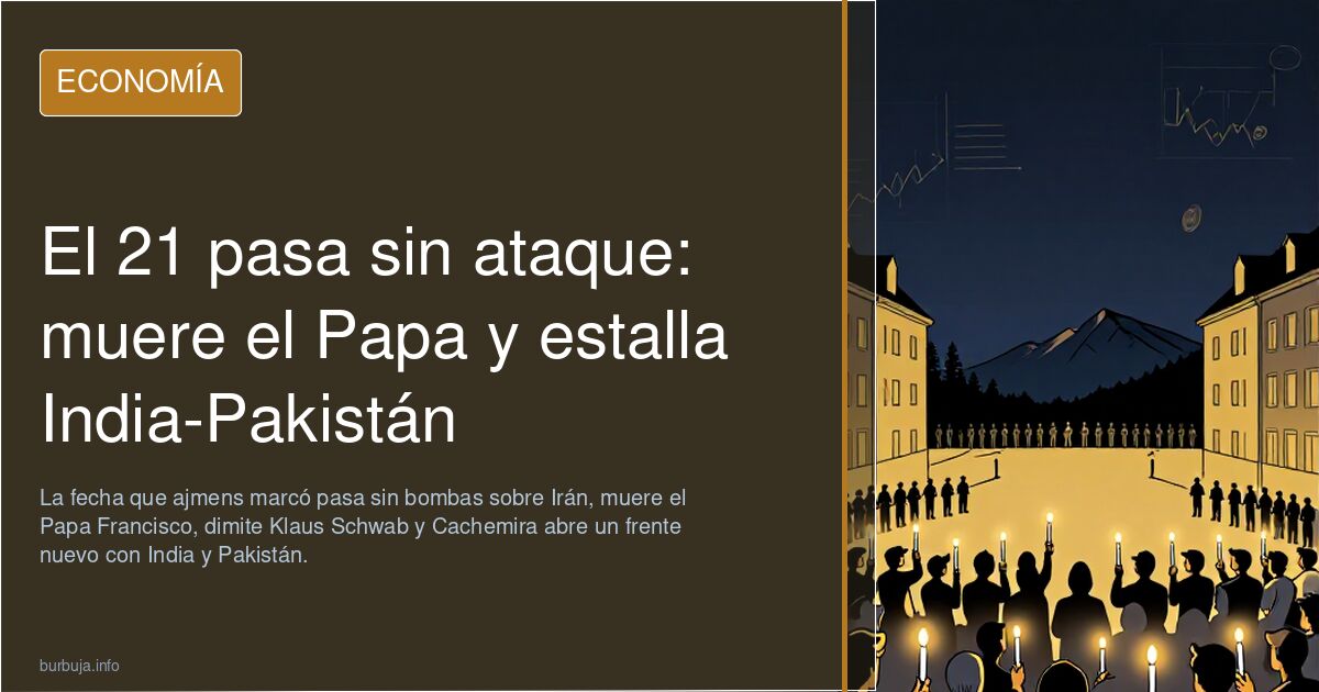El 21 pasa sin ataque: muere el Papa y estalla India-Pakistán
