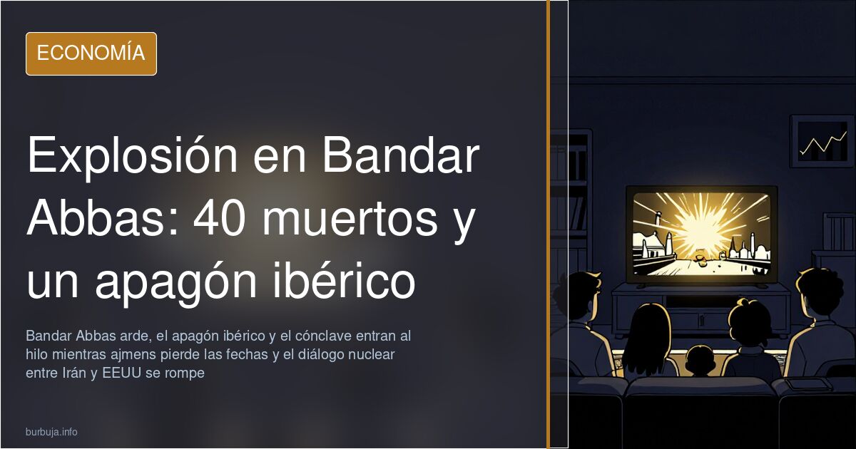 Explosión en Bandar Abbas: 40 muertos y un apagón ibérico