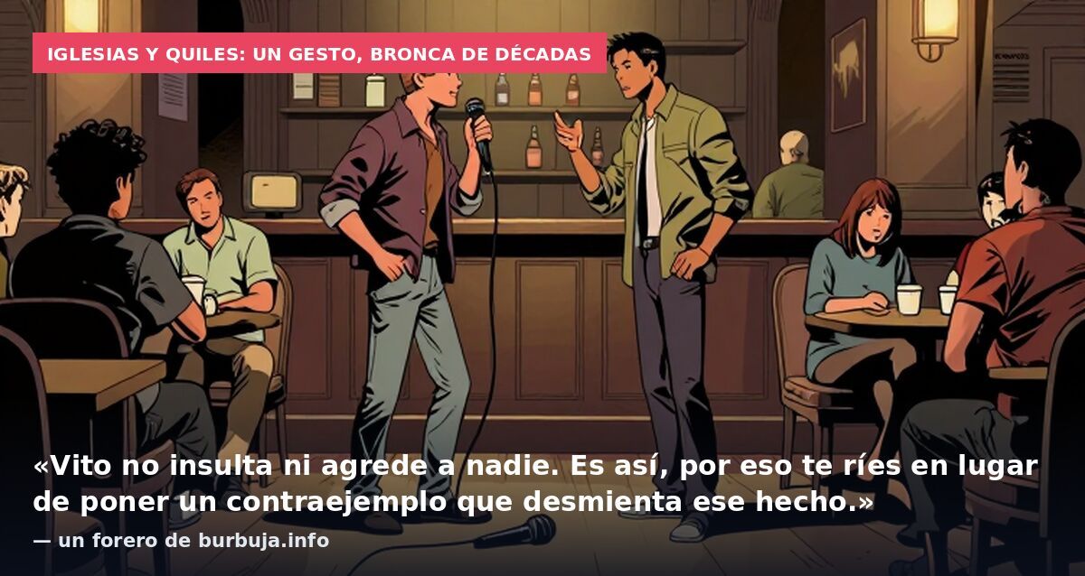 Iglesias y Quiles: un gesto, bronca de décadas: «Vito no insulta ni agrede a nadie. Es así, por eso te ríes en lugar de poner un contraejemplo que desmienta ese hecho.» — un forero de burbuja.info