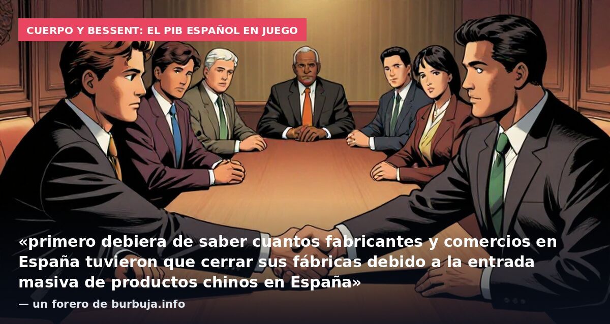 Cuerpo y Bessent: el PIB español en juego: «primero debiera de saber cuantos fabricantes y comercios en España tuvieron que cerrar sus fábricas debido a la entrada masiva de productos chinos en España» — un forero de burbuja.info