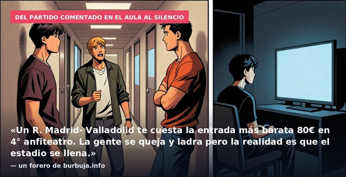 Del partido comentado en el aula al silencio: «Un R. Madrid- Valladolid te cuesta la entrada más barata 80€ en 4° anfiteatro. La gente se queja y ladra pero la realidad es que el estadio se llena.» — un forero de burbuja.info