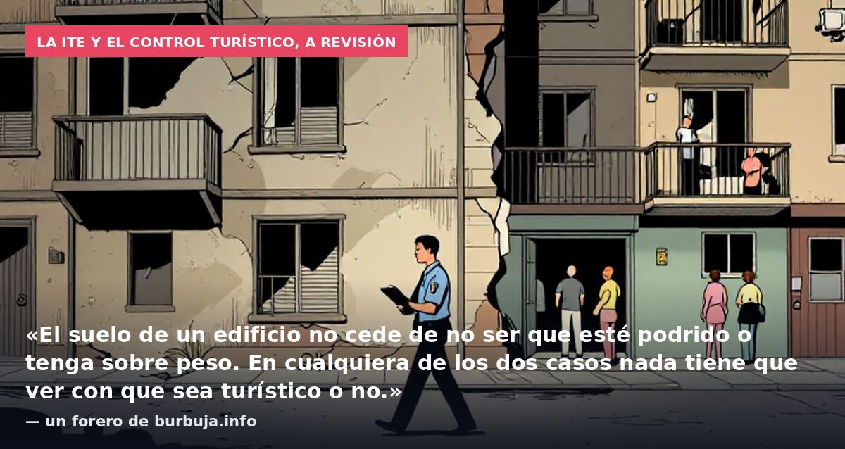 La ITE y el control turístico, a revisión: «El suelo de un edificio no cede de no ser que esté podrido o tenga sobre peso. En cualquiera de los dos casos nada tiene que ver con que sea turístico o no.» — un forero de burbuja.info