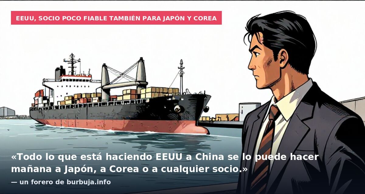 EEUU, socio poco fiable también para Japón y Corea: «Todo lo que está haciendo EEUU a China se lo puede hacer mañana a Japón, a Corea o a cualquier socio.» — un forero de burbuja.info