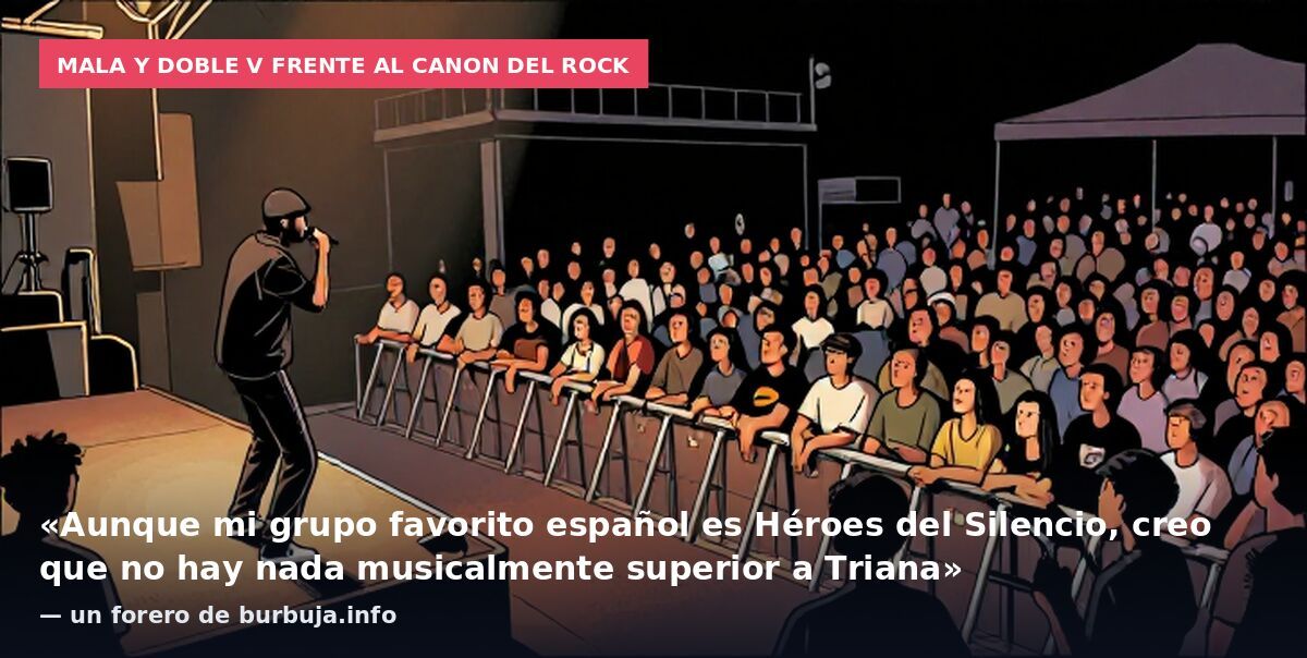 Mala y Doble V frente al canon del rock: «Aunque mi grupo favorito español es Héroes del Silencio, creo que no hay nada musicalmente superior a Triana» — un forero de burbuja.info