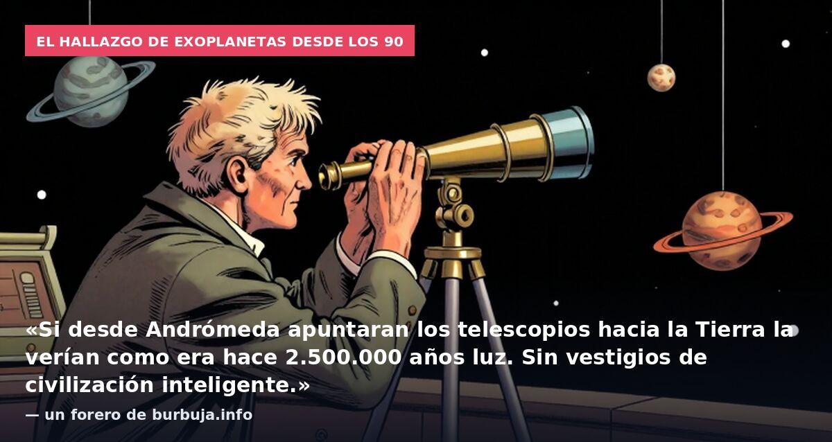 El hallazgo de exoplanetas desde los 90: «Si desde Andrómeda apuntaran los telescopios hacia la Tierra la verían como era hace 2.500.000 años luz. Sin vestigios de civilización inteligente.» — un forero de burbuja.info