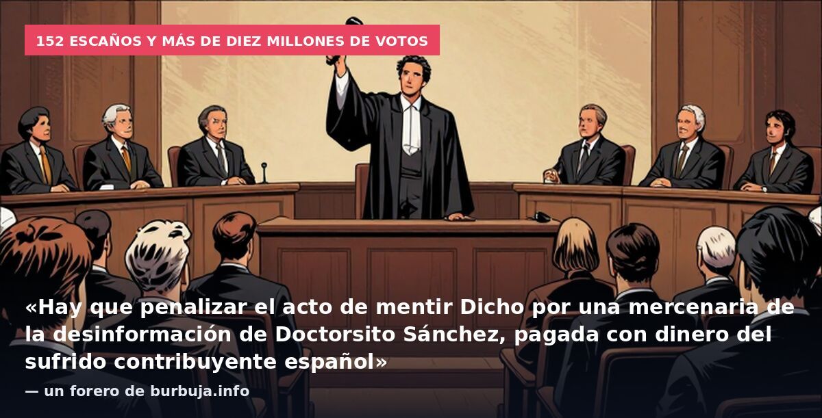 152 escaños y más de diez millones de votos: «Hay que penalizar el acto de mentir Dicho por una mercenaria de la desinformación de Doctorsito Sánchez, pagada con dinero del sufrido contribuyente español» — un forero de burbuja.info