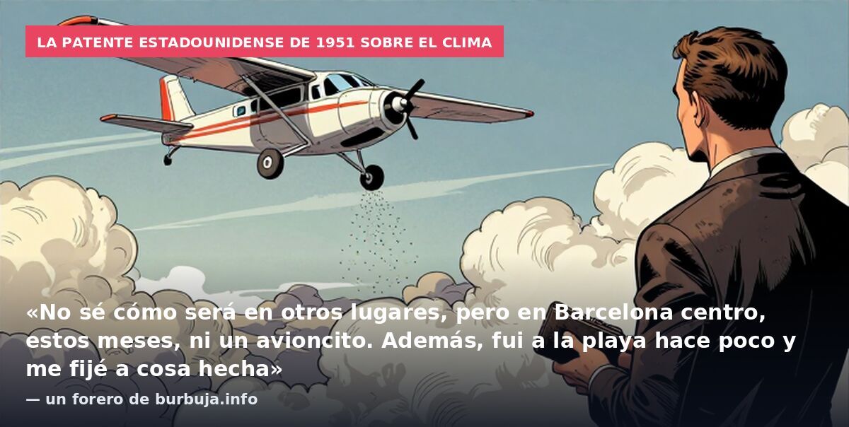 La patente estadounidense de 1951 sobre el clima: «No sé cómo será en otros lugares, pero en Barcelona centro, estos meses, ni un avioncito. Además, fui a la playa hace poco y me fijé a cosa hecha» — un forero de burbuja.info