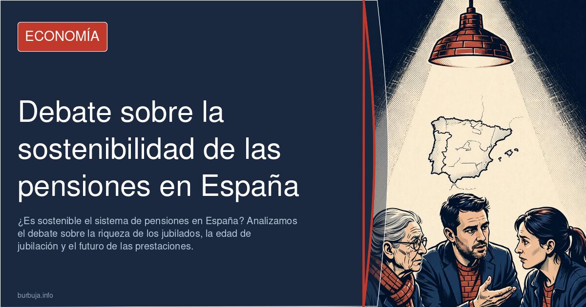 ¿Es sostenible el sistema de pensiones en España? Analizamos el debate sobre la riqueza de los jubilados, la edad de jubilaci
