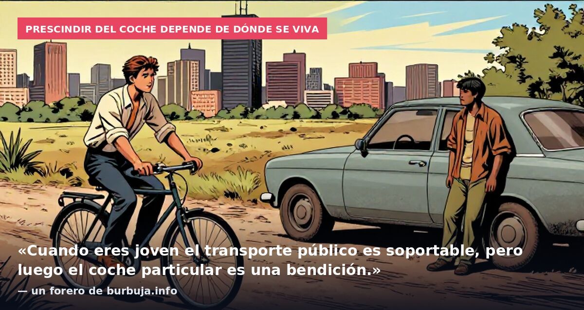 Prescindir del coche depende de dónde se viva: «Cuando eres joven el transporte público es soportable, pero luego el coche particular es una bendición.» — un forero de burbuja.info