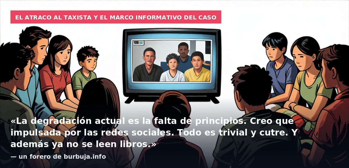 El atraco al taxista y el marco informativo del caso: «La degradación actual es la falta de principios. Creo que impulsada por las redes sociales. Todo es trivial y cutre. Y además ya no se leen libros.» — un forero de burbuja.info