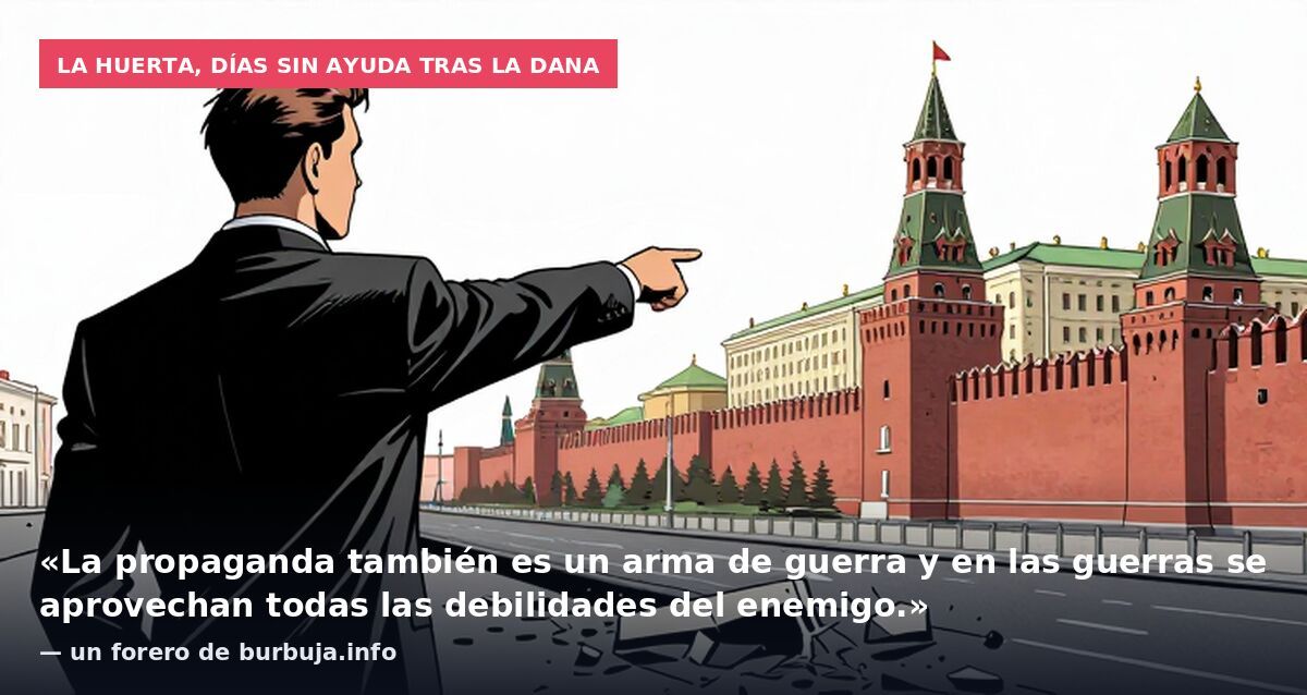 La Huerta, días sin ayuda tras la DANA: «La propaganda también es un arma de guerra y en las guerras se aprovechan todas las debilidades del enemigo.» — un forero de burbuja.info