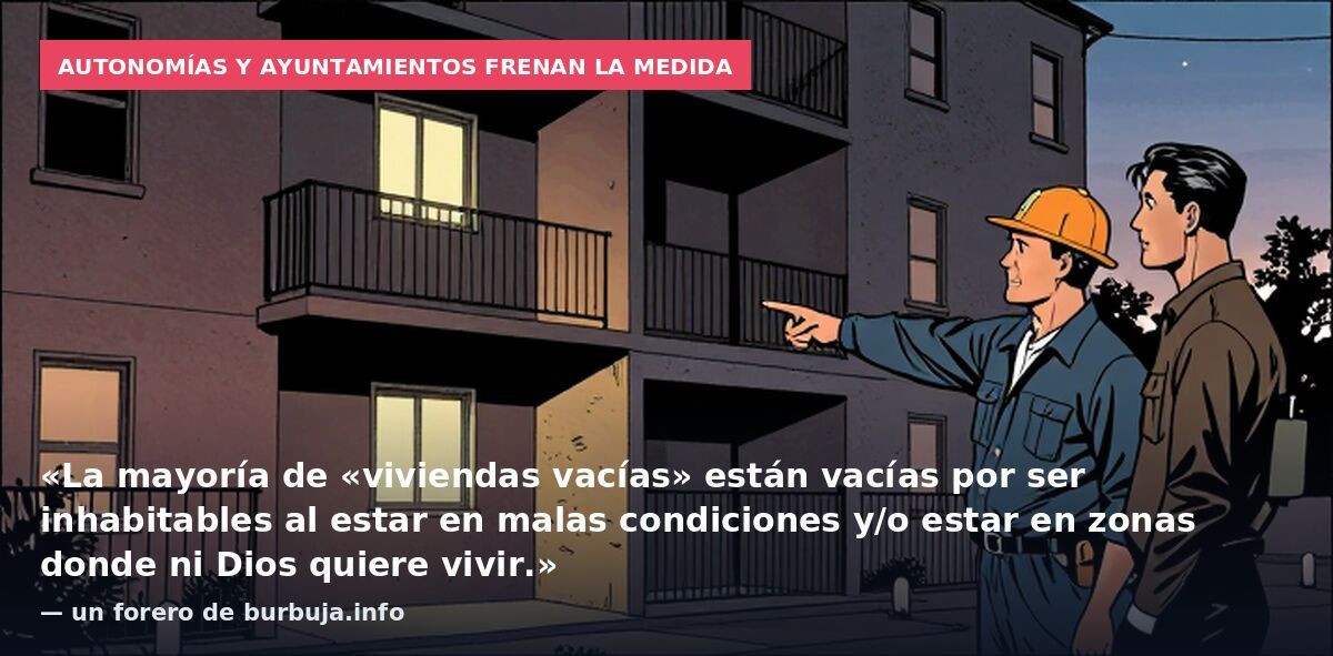 Autonomías y ayuntamientos frenan la medida: «La mayoría de «viviendas vacías» están vacías por ser inhabitables al estar en malas condiciones y/o estar en zonas donde ni Dios quiere vivir.» — un forero de burbuja.info