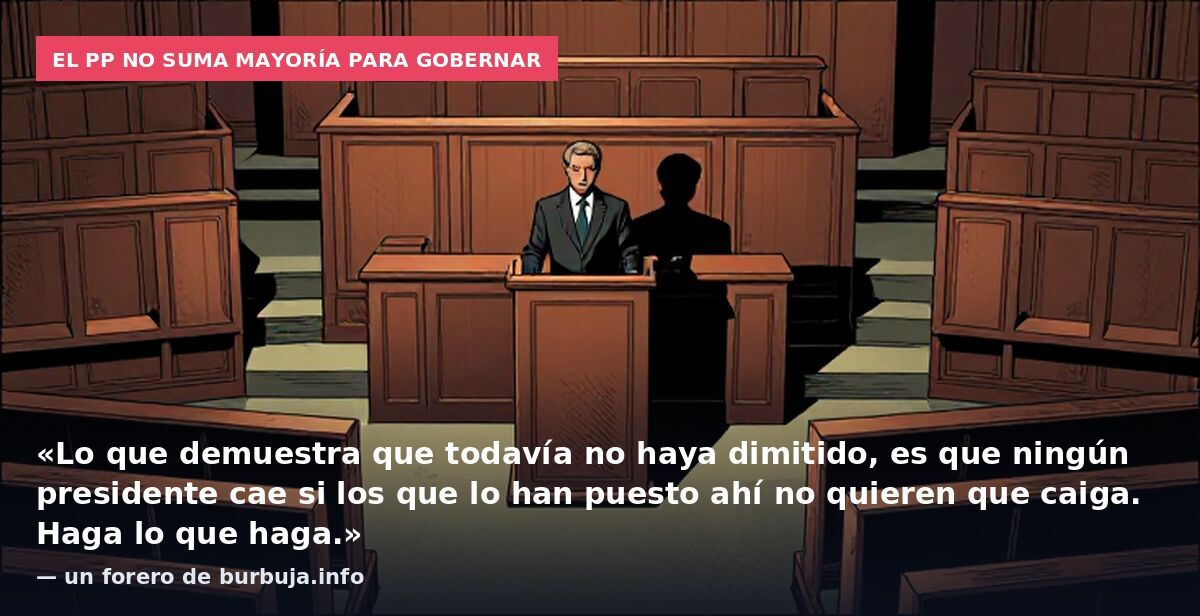 El PP no suma mayoría para gobernar: «Lo que demuestra que todavía no haya dimitido, es que ningún presidente cae si los que lo han puesto ahí no quieren que caiga. Haga lo que haga.» — un forero de burbuja.info
