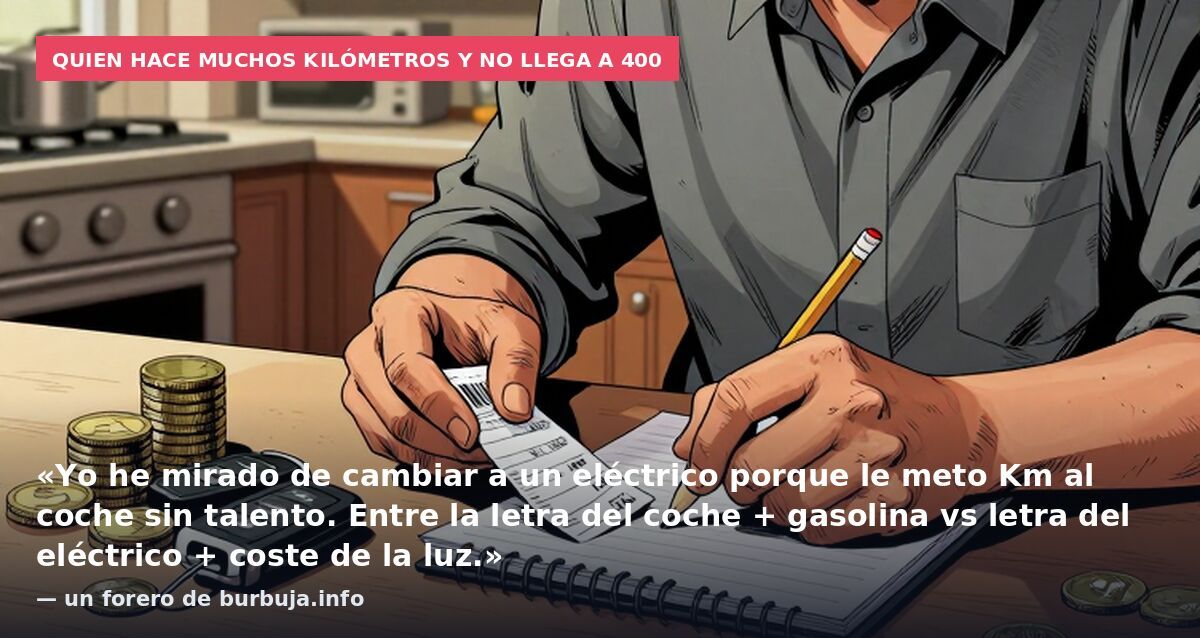 Quien hace muchos kilómetros y no llega a 400: «Yo he mirado de cambiar a un eléctrico porque le meto Km al coche sin talento. Entre la letra del coche + gasolina vs letra del eléctrico + coste de la luz.» — un forero de burbuja.info