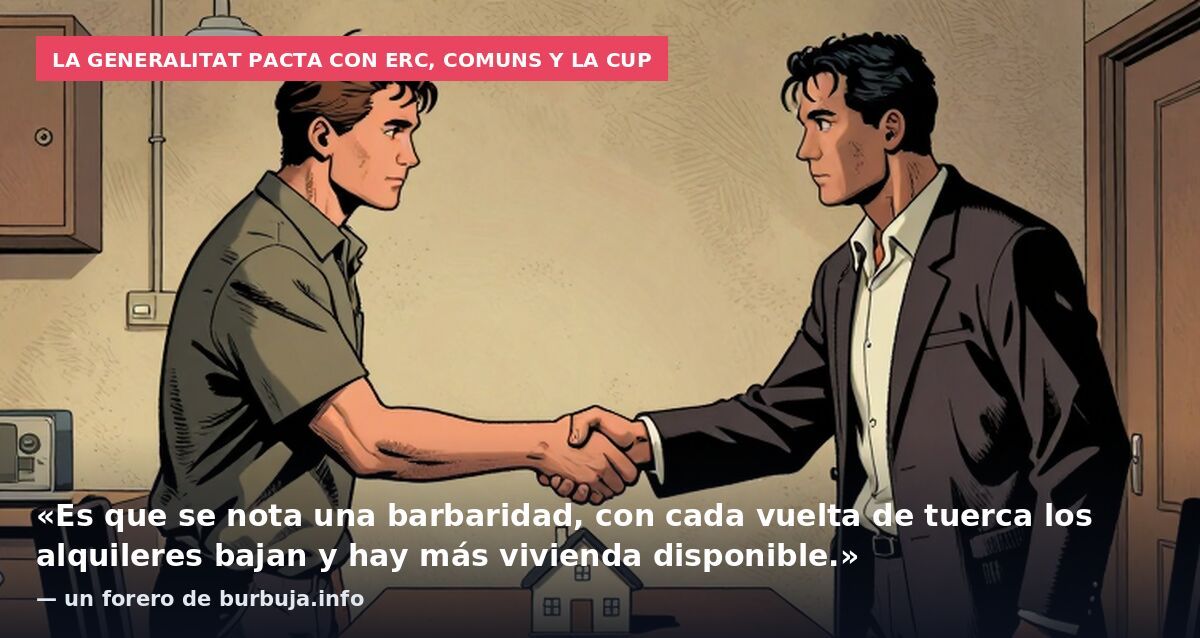 La Generalitat pacta con ERC, Comuns y la CUP: «Es que se nota una barbaridad, con cada vuelta de tuerca los alquileres bajan y hay más vivienda disponible.» — un forero de burbuja.info