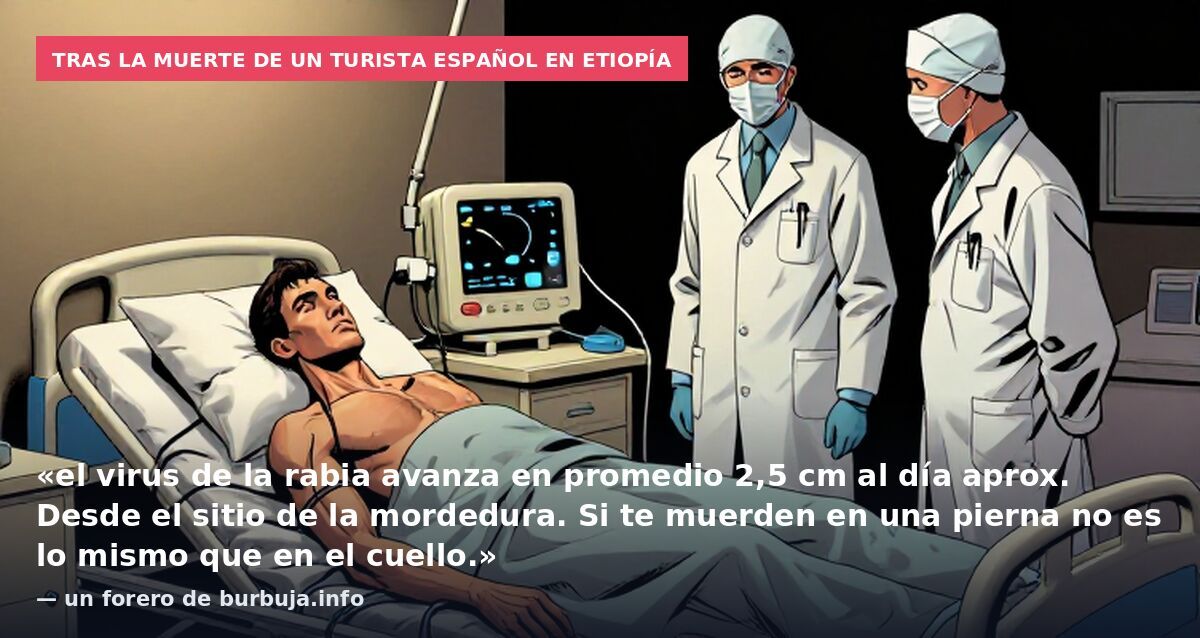 Tras la muerte de un turista español en Etiopía: «el virus de la rabia avanza en promedio 2,5 cm al día aprox. Desde el sitio de la mordedura. Si te muerden en una pierna no es lo mismo que en el cuello.» — un forero de burbuja.info