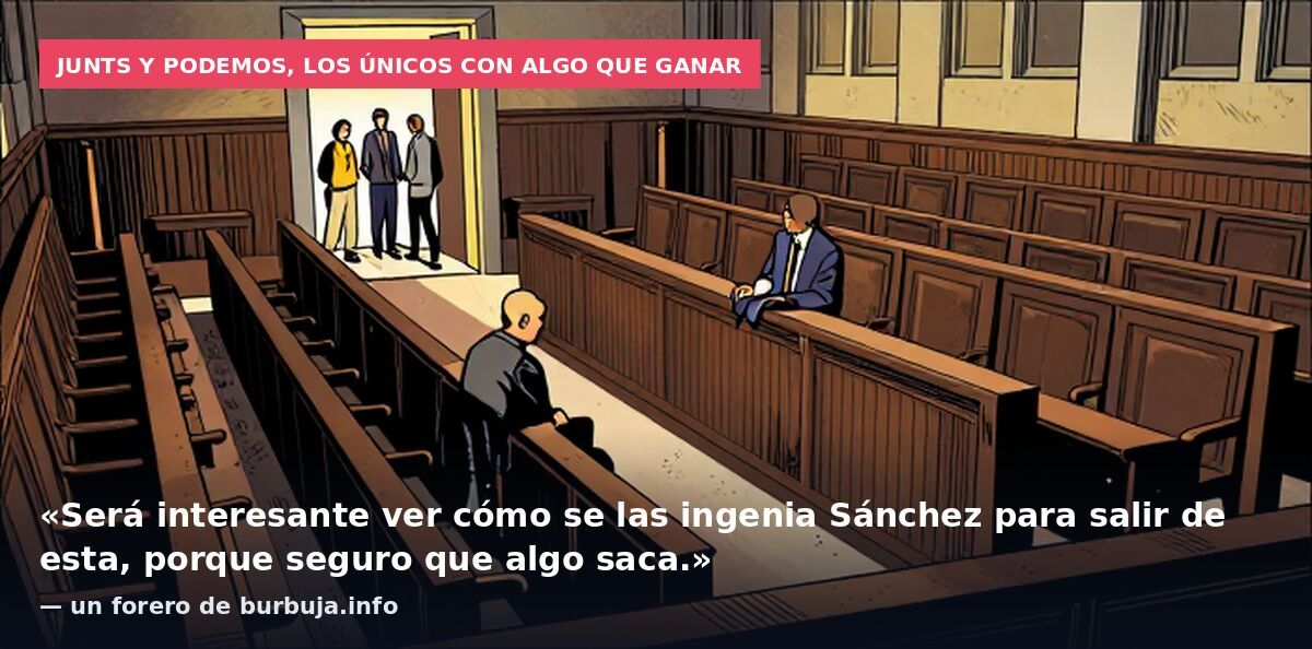 Junts y Podemos, los únicos con algo que ganar: «Será interesante ver cómo se las ingenia Sánchez para salir de esta, porque seguro que algo saca.» — un forero de burbuja.info