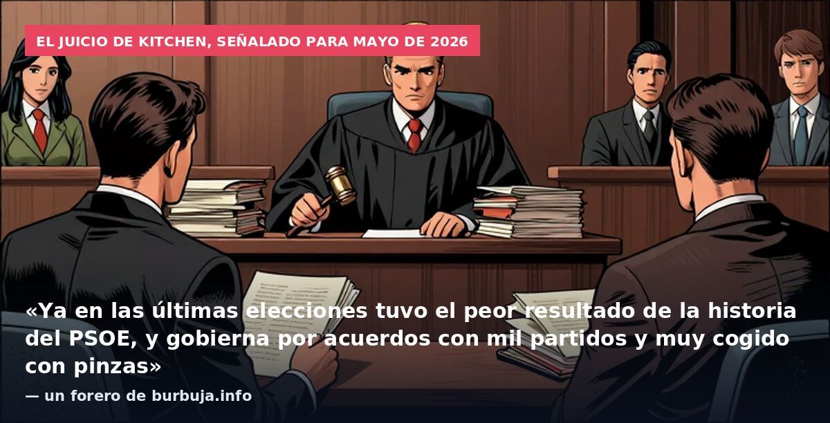 El juicio de Kitchen, señalado para mayo de 2026: «Ya en las últimas elecciones tuvo el peor resultado de la historia del PSOE, y gobierna por acuerdos con mil partidos y muy cogido con pinzas» — un forero de burbuja.info