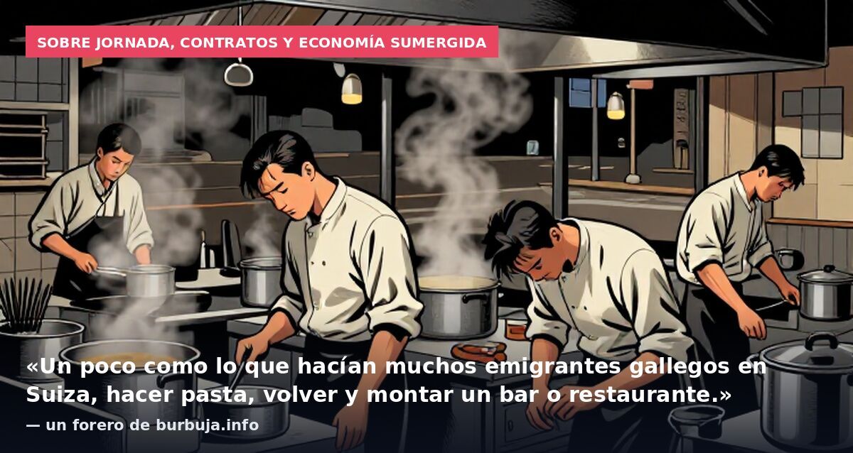 Sobre jornada, contratos y economía sumergida: «Un poco como lo que hacían muchos emigrantes gallegos en Suiza, hacer pasta, volver y montar un bar o restaurante.» — un forero de burbuja.info