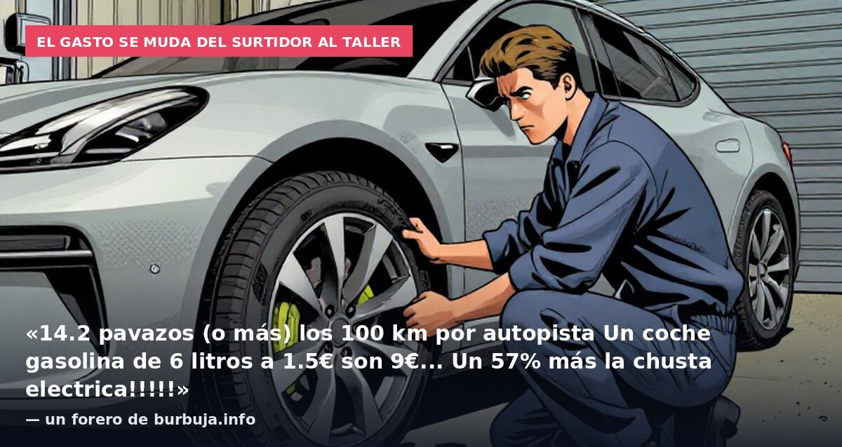 El gasto se muda del surtidor al taller: «14.2 pavazos (o más) los 100 km por autopista Un coche gasolina de 6 litros a 1.5€ son 9€... Un 57% más la chusta electrica!!!!!» — un forero de burbuja.info