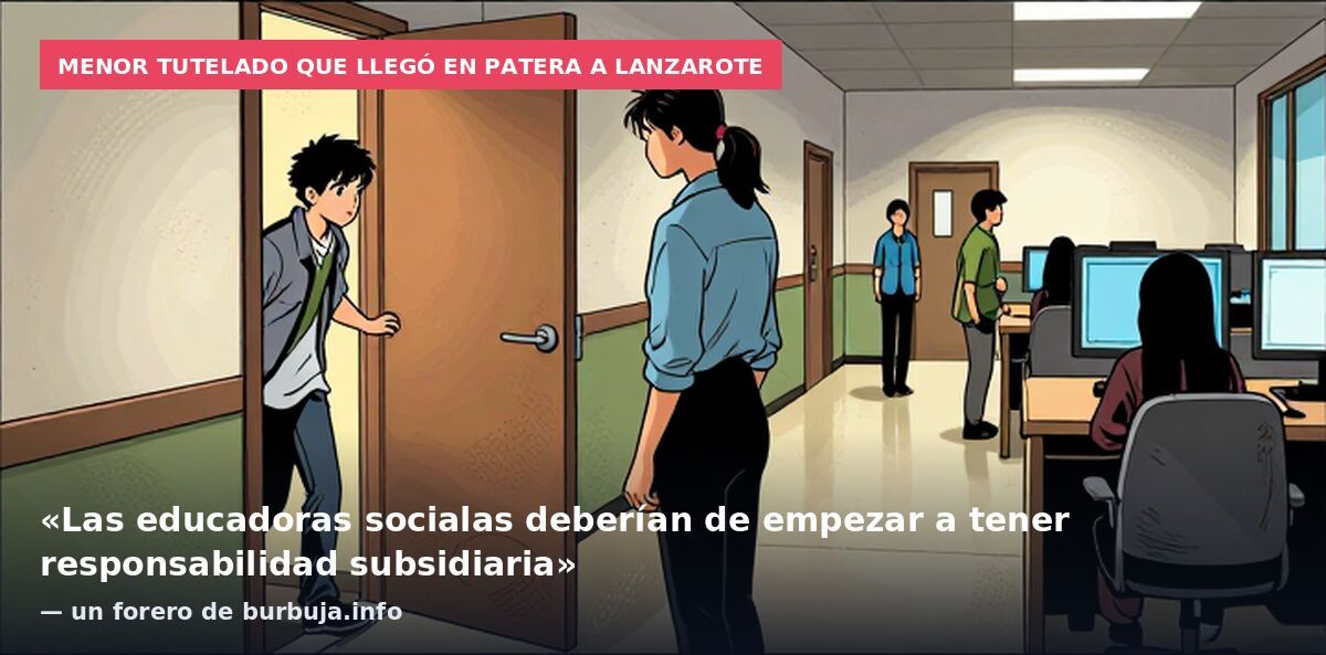 Menor tutelado que llegó en patera a Lanzarote: «Las educadoras socialas deberían de empezar a tener responsabilidad subsidiaria» — un forero de burbuja.info