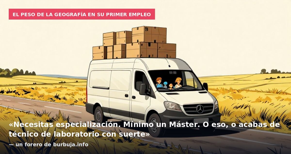 El peso de la geografía en su primer empleo: «Necesitas especialización. Mínimo un Máster. O eso, o acabas de técnico de laboratorio con suerte» — un forero de burbuja.info