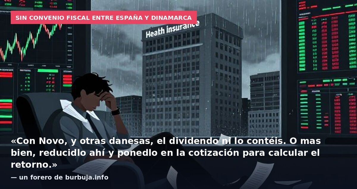 Sin convenio fiscal entre España y Dinamarca: «Con Novo, y otras danesas, el dividendo ni lo contéis. O mas bien, reducidlo ahí y ponedlo en la cotización para calcular el retorno.» — un forero de burbuja.info
