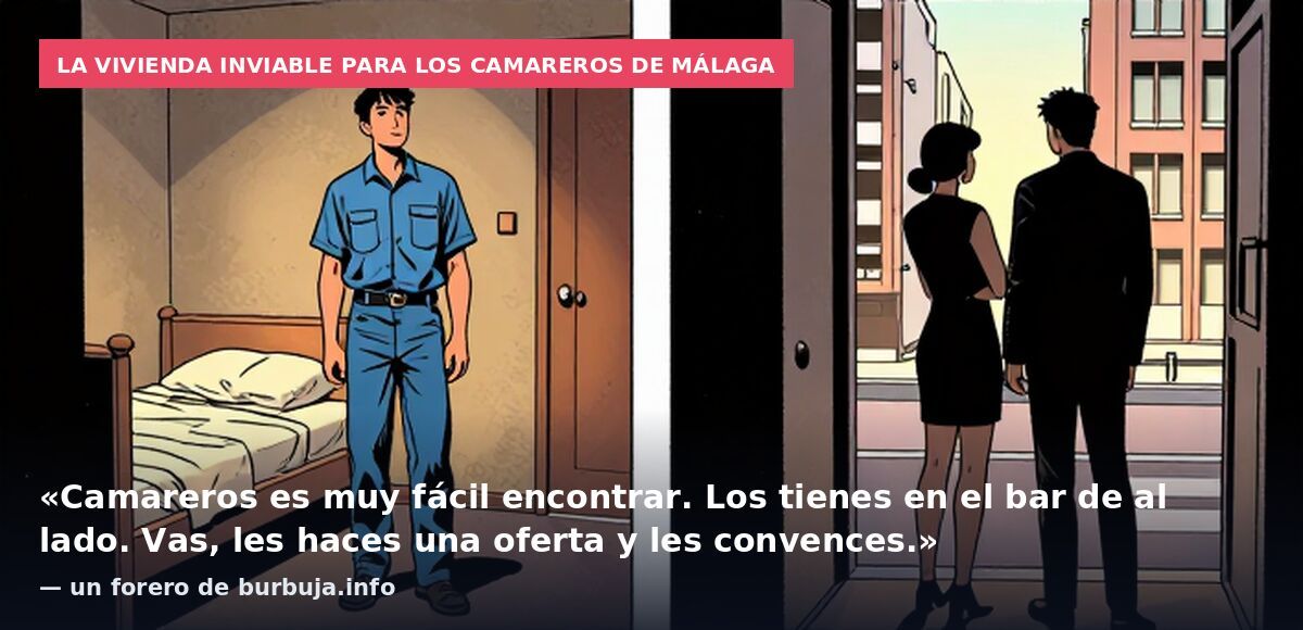 La vivienda inviable para los camareros de Málaga: «Camareros es muy fácil encontrar. Los tienes en el bar de al lado. Vas, les haces una oferta y les convences.» — un forero de burbuja.info