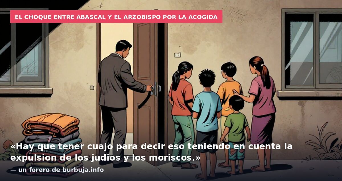 El choque entre Abascal y el arzobispo por la acogida: «Hay que tener cuajo para decir eso teniendo en cuenta la expulsion de los judios y los moriscos.» — un forero de burbuja.info