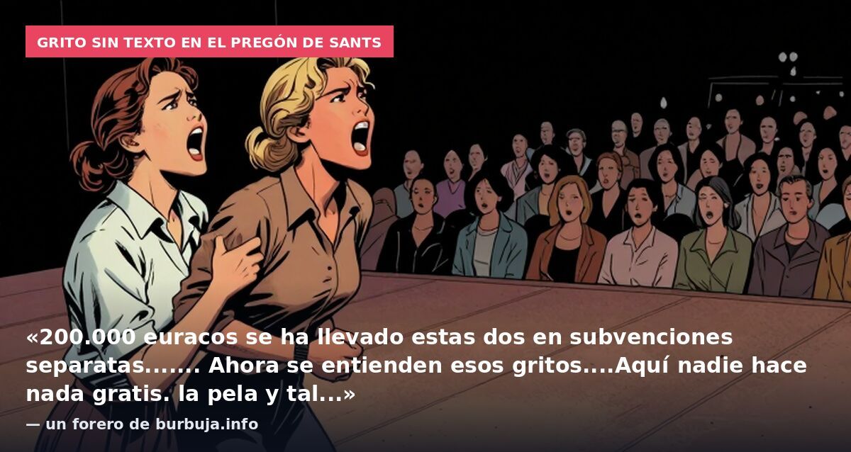Grito sin texto en el pregón de Sants: «200.000 euracos se ha llevado estas dos en subvenciones separatas....... Ahora se entienden esos gritos....Aquí nadie hace nada gratis. la pela y tal...» — un forero de burbuja.info