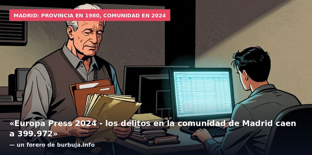 Madrid: provincia en 1980, comunidad en 2024: «Europa Press 2024 - los delitos en la comunidad de Madrid caen a 399.972» — un forero de burbuja.info