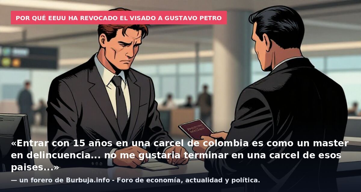 Por qué EEUU ha revocado el visado a Gustavo Petro: «Entrar con 15 años en una carcel de colombia es como un master en delincuencia... no me gustaria terminar en una carcel de esos paises...» — un forero de Burbuja.info - Foro de economía, actualidad