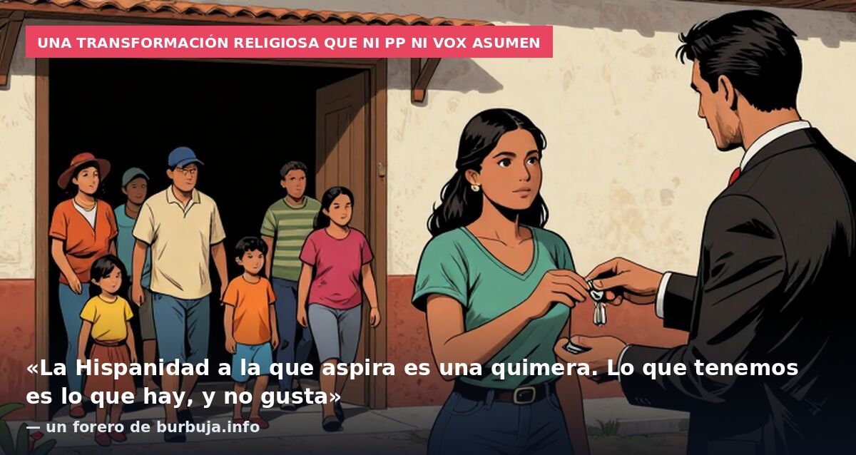 Una transformación religiosa que ni PP ni Vox asumen: «La Hispanidad a la que aspira es una quimera. Lo que tenemos es lo que hay, y no gusta» — un forero de burbuja.info