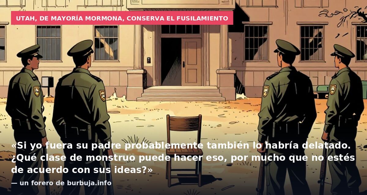Utah, de mayoría mormona, conserva el fusilamiento: «Si yo fuera su padre probablemente también lo habría delatado. ¿Qué clase de monstruo puede hacer eso, por mucho que no estés de acuerdo con sus ideas?» — un forero de burbuja.info