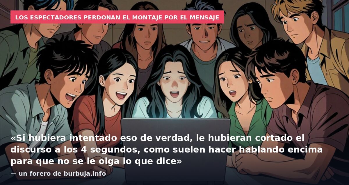 Los espectadores perdonan el montaje por el mensaje: «Si hubiera intentado eso de verdad, le hubieran cortado el discurso a los 4 segundos, como suelen hacer hablando encima para que no se le oiga lo que dice» — un forero de burbuja.info