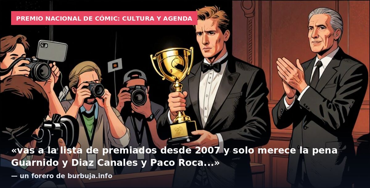 Premio Nacional de Cómic: cultura y agenda: «vas a la lista de premiados desde 2007 y solo merece la pena Guarnido y Diaz Canales y Paco Roca...» — un forero de burbuja.info