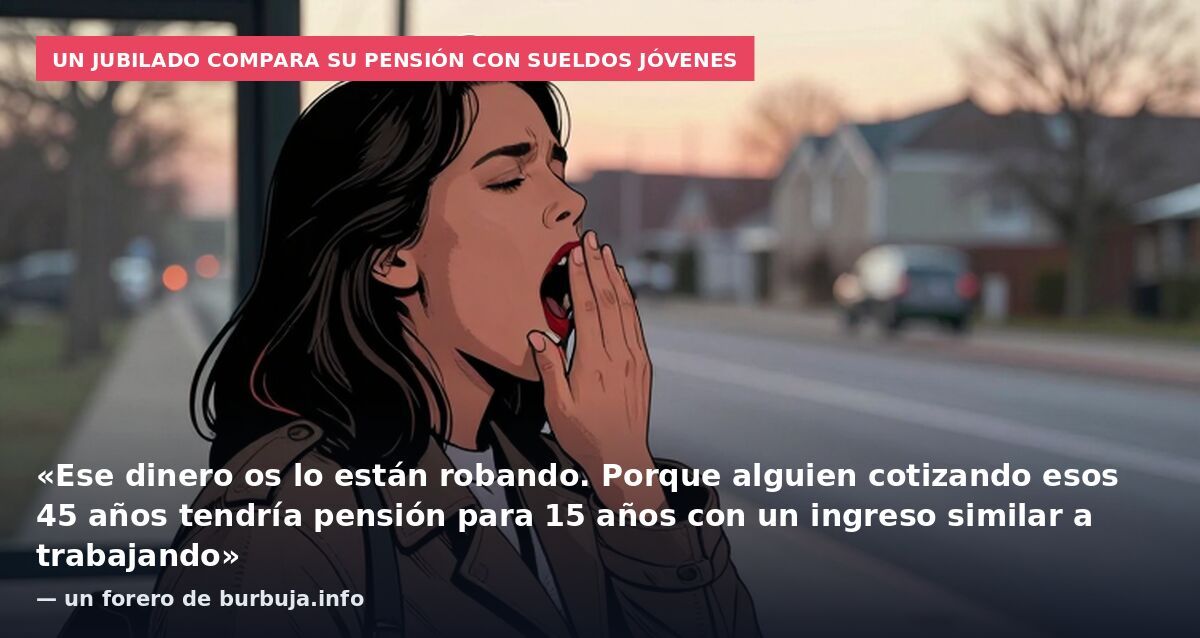 Un jubilado compara su pensión con sueldos jóvenes: «Ese dinero os lo están robando. Porque alguien cotizando esos 45 años tendría pensión para 15 años con un ingreso similar a trabajando» — un forero de burbuja.info