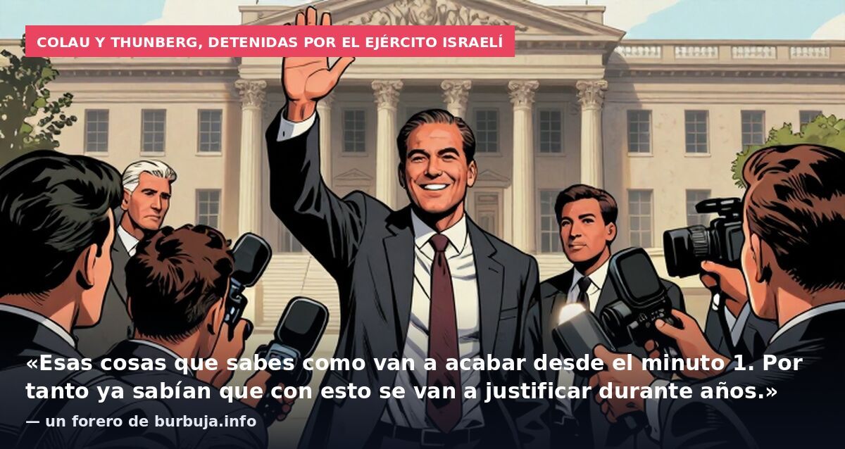 Colau y Thunberg, detenidas por el ejército israelí: «Esas cosas que sabes como van a acabar desde el minuto 1. Por tanto ya sabían que con esto se van a justificar durante años.» — un forero de burbuja.info