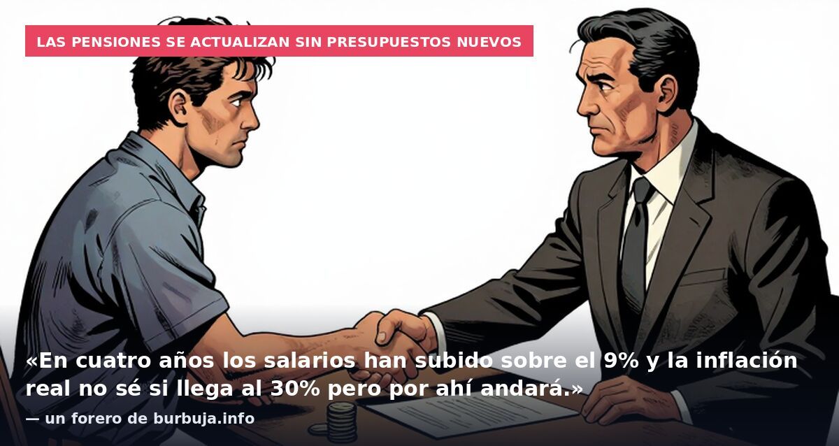 Las pensiones se actualizan sin presupuestos nuevos: «En cuatro años los salarios han subido sobre el 9% y la inflación real no sé si llega al 30% pero por ahí andará.» — un forero de burbuja.info