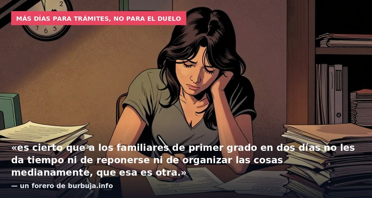 Más días para trámites, no para el duelo: «es cierto que a los familiares de primer grado en dos días no les da tiempo ni de reponerse ni de organizar las cosas medianamente, que esa es otra.» — un forero de burbuja.info