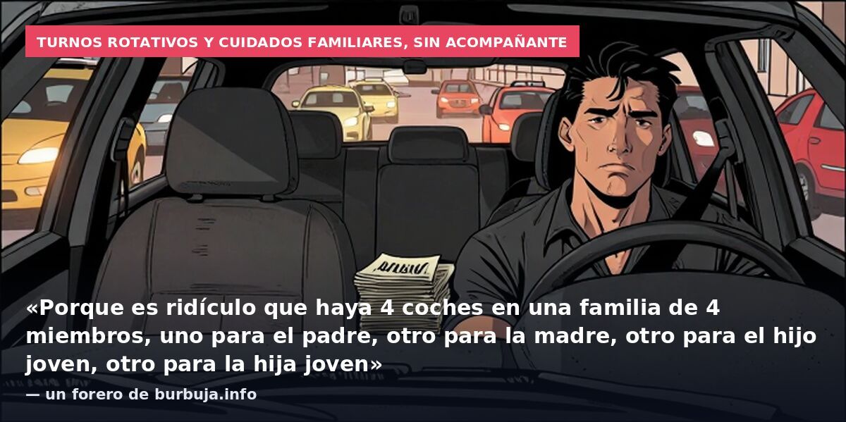 Turnos rotativos y cuidados familiares, sin acompañante: «Porque es ridículo que haya 4 coches en una familia de 4 miembros, uno para el padre, otro para la madre, otro para el hijo joven, otro para la hija joven» — un forero de burbuja.info