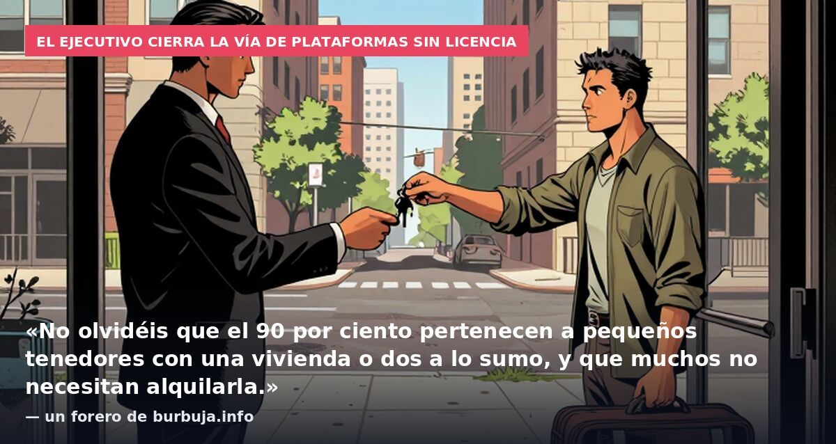 El Ejecutivo cierra la vía de plataformas sin licencia: «No olvidéis que el 90 por ciento pertenecen a pequeños tenedores con una vivienda o dos a lo sumo, y que muchos no necesitan alquilarla.» — un forero de burbuja.info