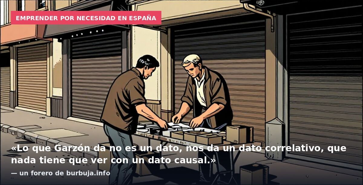 Emprender por necesidad en España: «Lo que Garzón da no es un dato, nos da un dato correlativo, que nada tiene que ver con un dato causal.» — un forero de burbuja.info