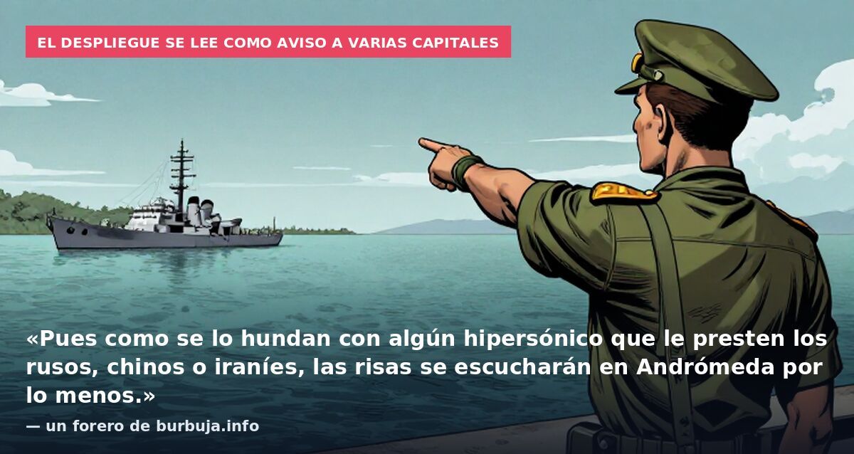 El despliegue se lee como aviso a varias capitales: «Pues como se lo hundan con algún hipersónico que le presten los rusos, chinos o iraníes, las risas se escucharán en Andrómeda por lo menos.» — un forero de burbuja.info